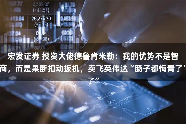 宏发证券 投资大佬德鲁肯米勒：我的优势不是智商，而是果断扣动扳机，卖飞英伟达“肠子都悔青了”